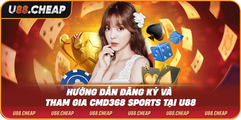 Hướng dẫn đăng ký và tham gia cmd368 sports tại u88