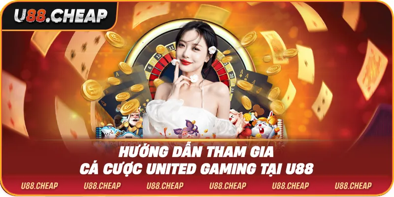 Hướng dẫn tham gia cá cược united gaming tại u88